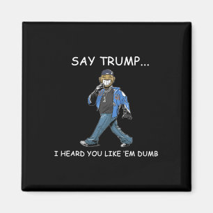 Aimant Dis Trump J'ai Entendu Vous Aimez les Rendre Dumb 