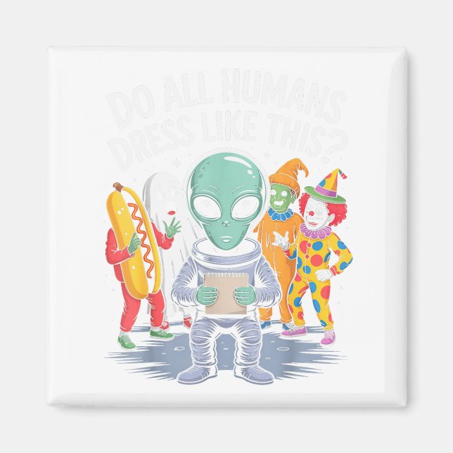 Aimant Do All Humans Dress Like This_ – Funny Alien Hallo (Devant)