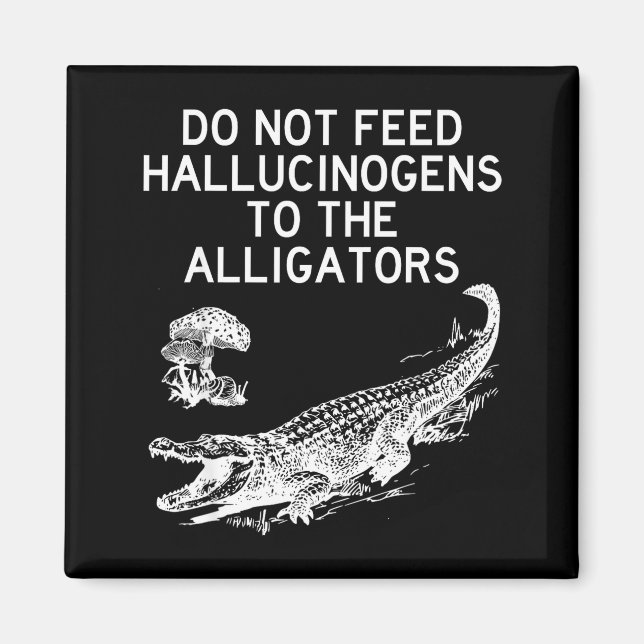 Aimant Do Not Feed Hallucinogens To The Alligators Funny  (Devant)