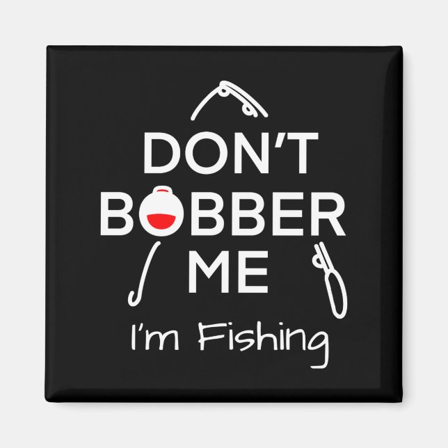 Aimant Dont Bobber Me Im Fishing _1  (Devant)
