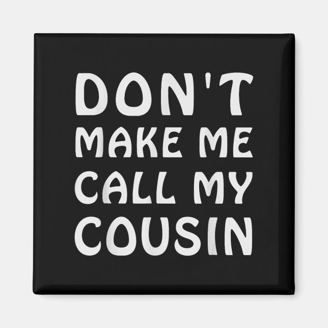 Aimant Don't Make Me Call My Cousin Funny Cousins Crew Si (Devant)