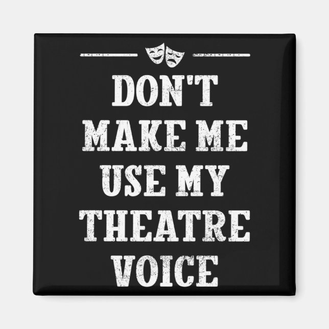 Aimant Dont Make Me Use My Theatre Voice Theater Directo  (Devant)