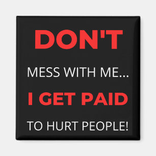 Aimant Don't Mess With Me I Get Paid To Hurt People