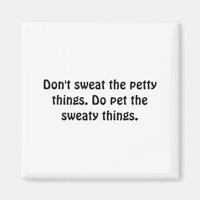 Aimant Dont Sweat The Petty Things Do Pet The Sweaty  (Devant)