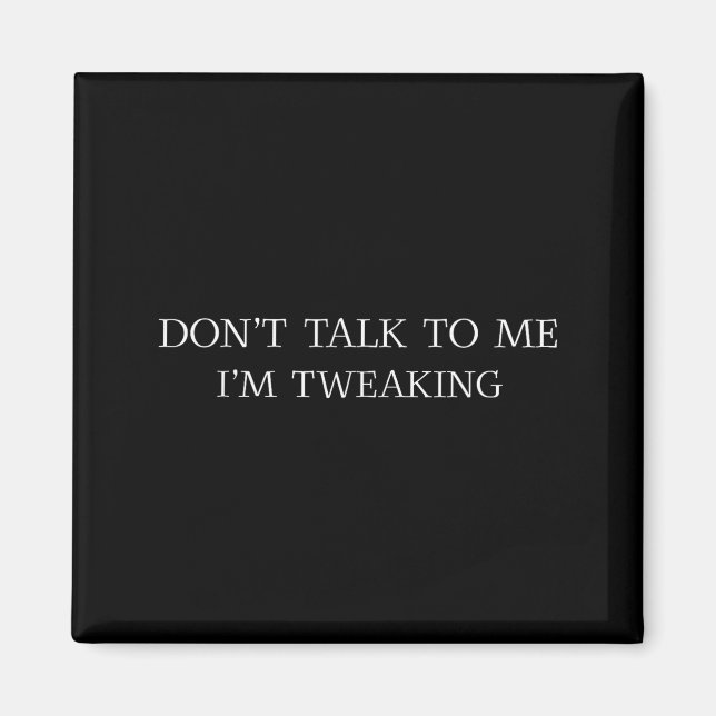 Aimant Don't Talk To Me I'm Tweaking Funny Quote  (Devant)