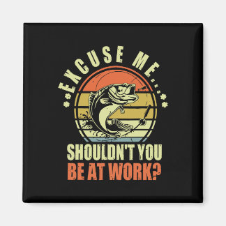 Aimant Drôle Pêche Excusez-moi Ne devrais-tu pas être au