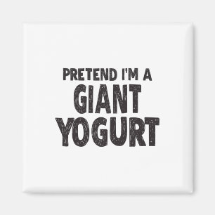 Aimant Faites comme si je suis un yaourt géant - Costum d