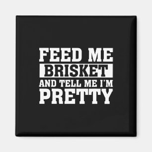 Aimant Feed Me Brisket And Tell Me I'm Pretty Rbeque Gril