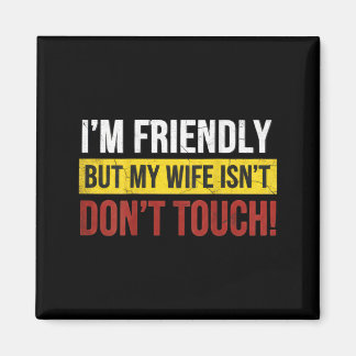 Aimant Friendly But Wife Isnt Dont Touch Marriage Humor