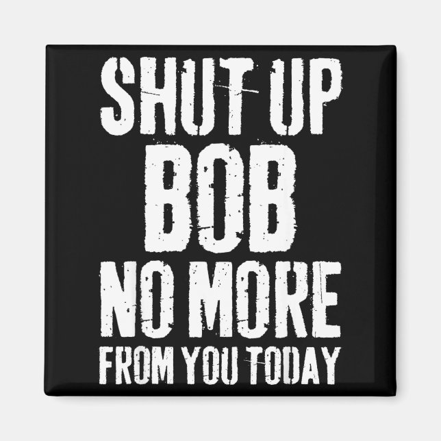 Aimant Funny Bob Name Shut Up Bob No More From You Today  (Devant)