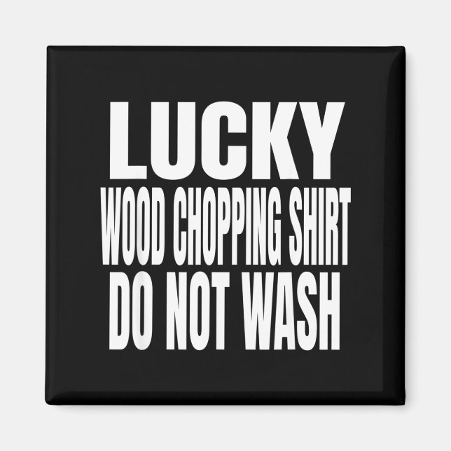 Aimant Funny Lucky Wood Chopng Shirt Do Not Wash Quote  (Devant)