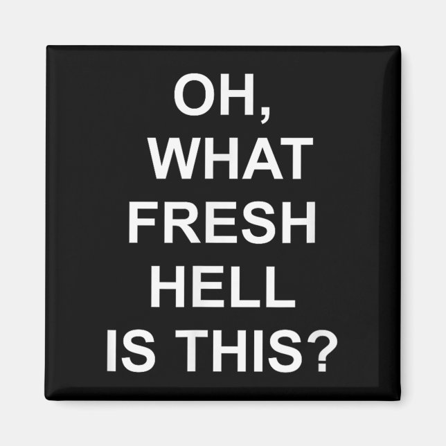 Aimant Funny, Oh What Fresh Hell Is This, Joke Sarcastic  (Devant)