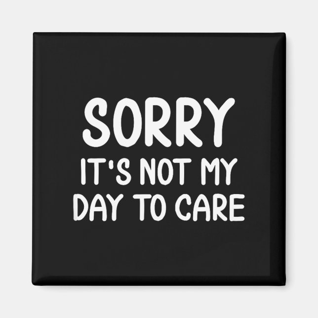 Aimant Funny, Sorry It's Not My Day To Care . Sarcastic J (Devant)