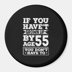 Aimant Hilarious Age 55 Grow Up Fun Gag Cadeau