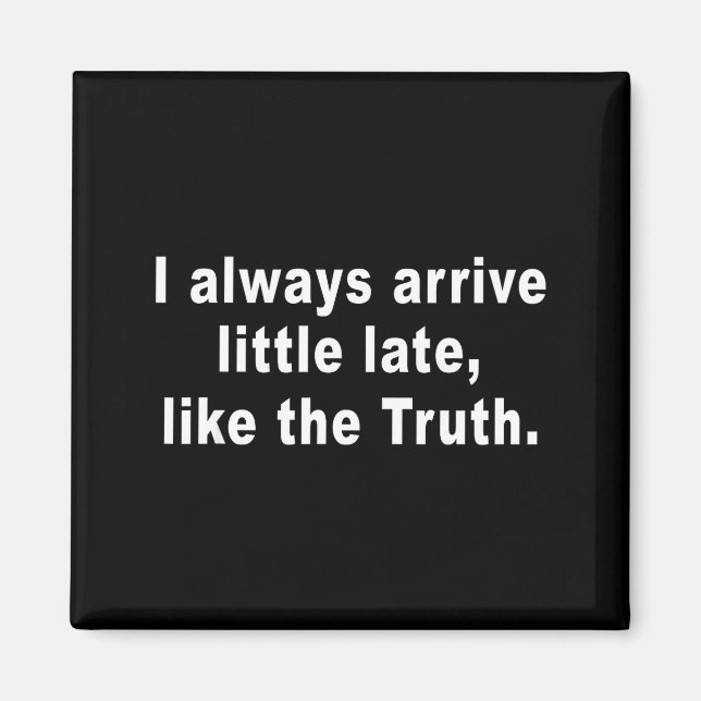 Aimant I Always Arrive Little Late Like The Truth Funny S (Devant)