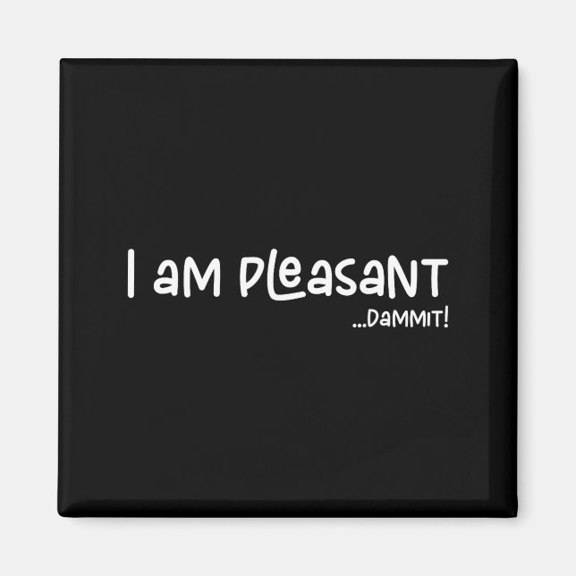 Aimant I Am Pleasant , Funny Humor Apparel Joke Gag  (Devant)
