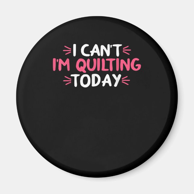 Aimant I Can't I'm Quilting Today (Devant)