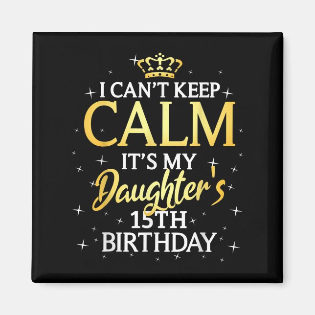 Aimant I Cant Keep Calm Its My Daughter 15th Birthday Par (Devant)