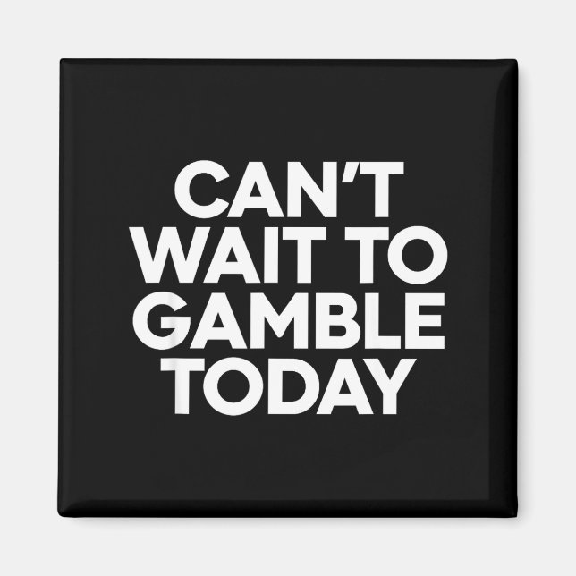 Aimant I Cant Wait To Gamble Today Funny Gambling  (Devant)