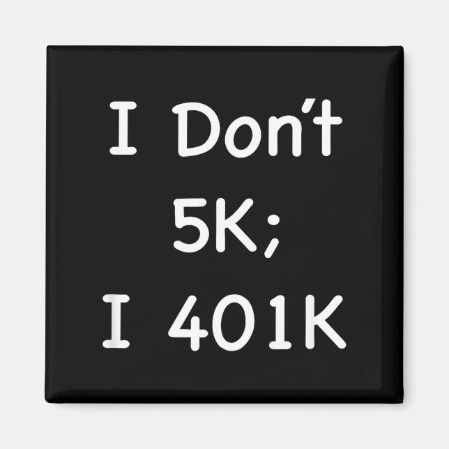 Aimant I Don't 5k; I 401k Funny Retiree  (Devant)