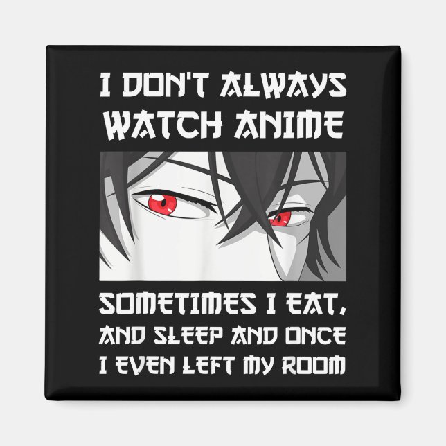 Aimant I Don't Always Watch Anime Sometimes I Eat And Sle (Devant)
