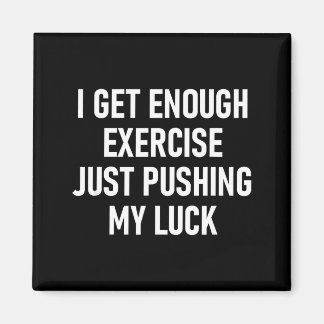 Aimant I Get Enough Exercise Just Pushing My Luck, Funny,