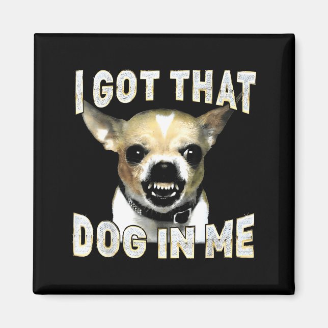 Aimant I Got That Dog In Me Funny Dog Chihuahua Lovers Me (Devant)