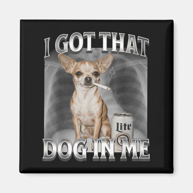 Aimant I Got That Dog In Me Funny Dog Meme Chihuahua Xray (Devant)