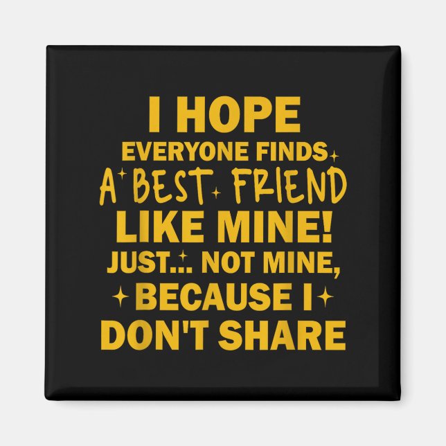 Aimant I Hope Everyone Finds A Friend Like Mine Just Not  (Devant)