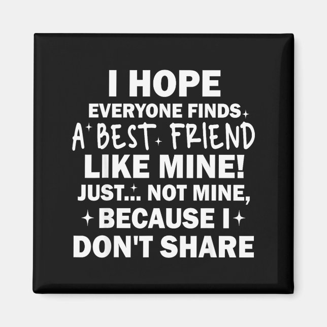 Aimant I Hope Everyone Finds A Friend Like Mine Just Not  (Devant)