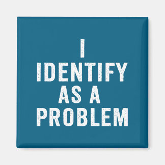Aimant I Identify As A Problem Funny Sarcastic Saying Hum