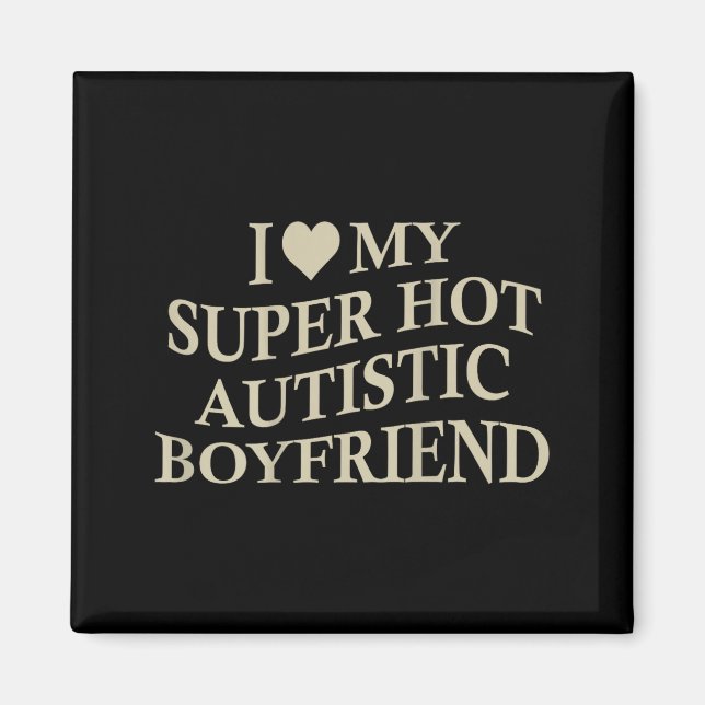 Aimant I Love My Super Hot Autistic Boyfriend Funny Tee O (Devant)