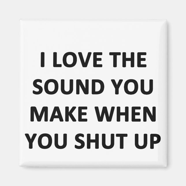 Aimant I Love The Sound You Make When You Shut Up (Devant)