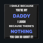 Aimant I Smile Because You're My Daddy<br><div class="desc">I Smile Because You're My Daddy I Laugh Because There's Nothing You Can Do About It! design. This is a short funny quote which is great as an appreciation gift for Fathers or Father figures. Also suitable as a general father gift for Father's Day,  Birthday or Christmas.</div>