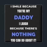 Aimant I Smile Because You're My Daddy<br><div class="desc">I Smile Because You're My Daddy I Laugh Because There's Nothing You Can Do About It! design. This is a short funny quote which is great as an appreciation gift for Fathers or Father figures. Also suitable as a general father gift for Father's Day,  Birthday or Christmas.</div>