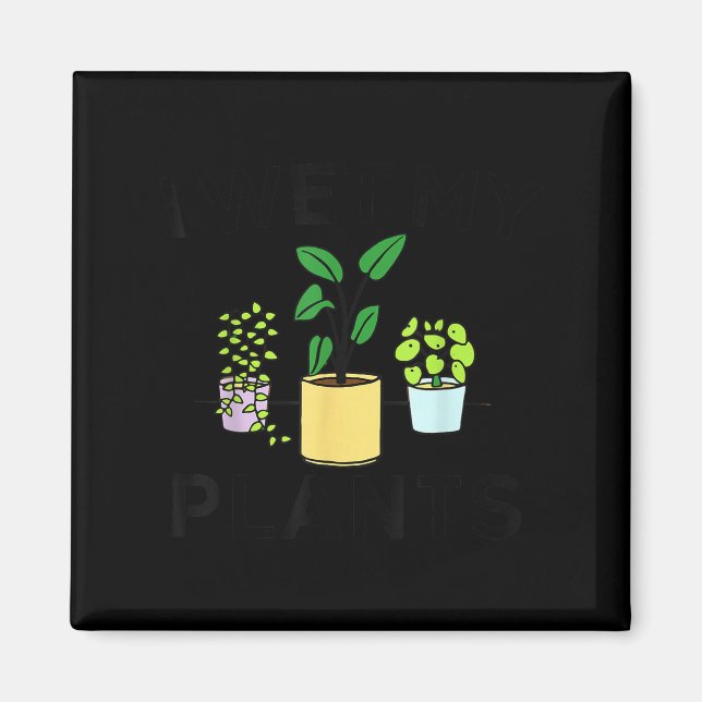 Aimant I Wet My Plants _ Gardening Gift Gardener  (Devant)