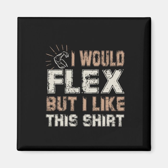 Aimant I Would Flex But I Like This Shirt Muscles  (Devant)
