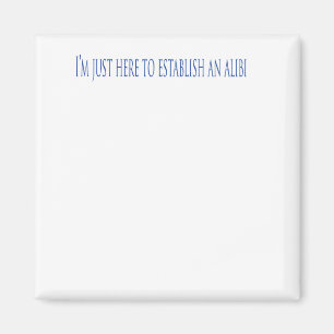 Aimant I'm Just Here To Establish Alibi
