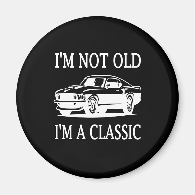 Aimant I'm Not Old I'm a Classic Classic Car Funny (Devant)