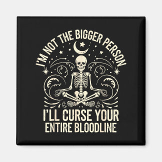 Aimant Im Not The Bigger Person I'll Curse Your Entire Bl