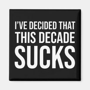 Aimant I've Decided That This Decade Sucks