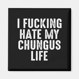 Aimant Je déteste énormément ma vie de Chungus