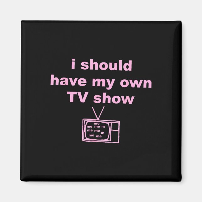 Aimant Je devrais avoir ma propre émission de télévision  (Devant)