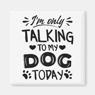 Aimant Je ne parle qu'à mon chien aujourd'hui