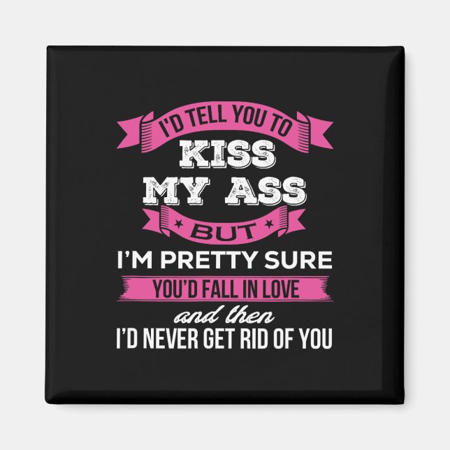 Aimant Je te dirais de baiser mes A$$, mais je suis plutô (Devant)
