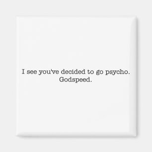 Aimant Je vous vois avoir décidé d'aller psychopathe.