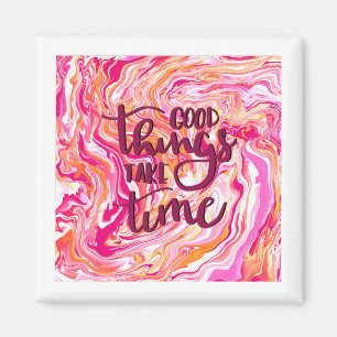 Aimant Les bonnes choses prennent du temps.