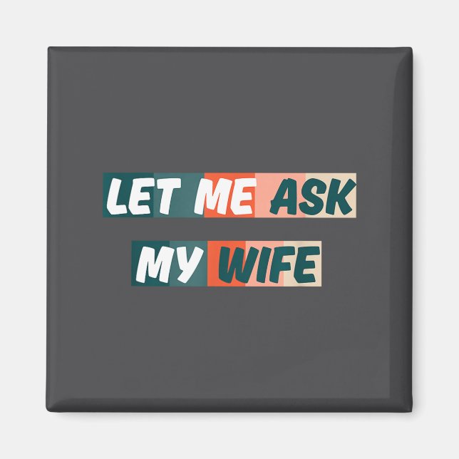 Aimant Let Me Ask My Wife Funny Husband Quote  (Devant)