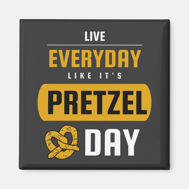 Aimant Live Everyday Like It's Pretzel Day 26 avril (Devant)