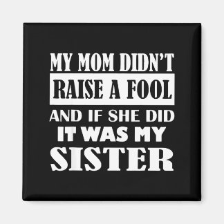 Aimant My Mom Didn't Raise No Fool And If She Did It Was 